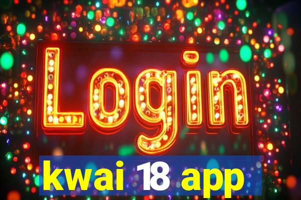 kwai 18 app